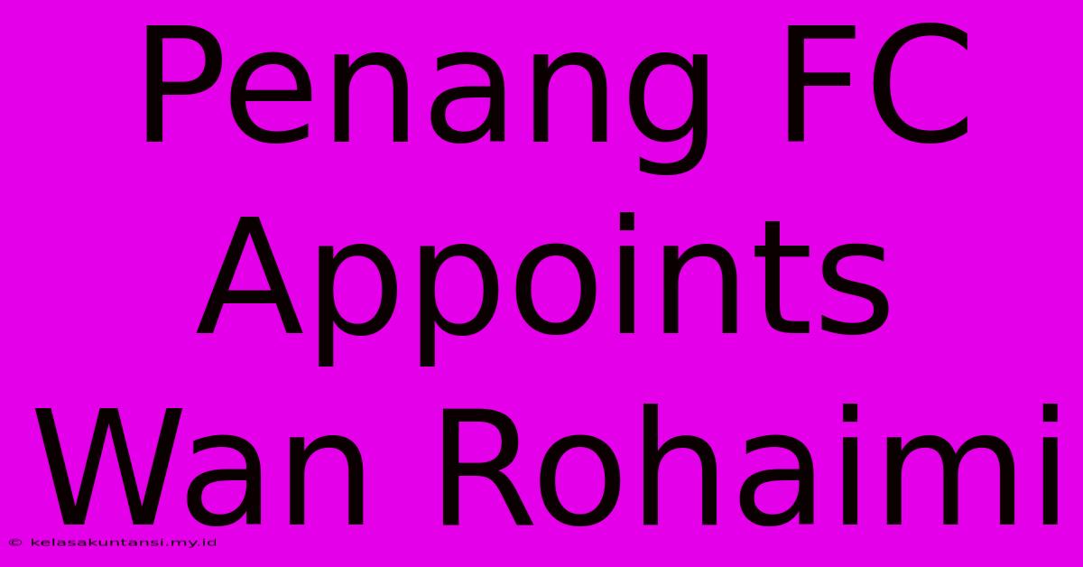 Penang FC Appoints Wan Rohaimi