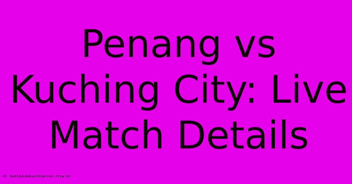 Penang Vs Kuching City: Live Match Details