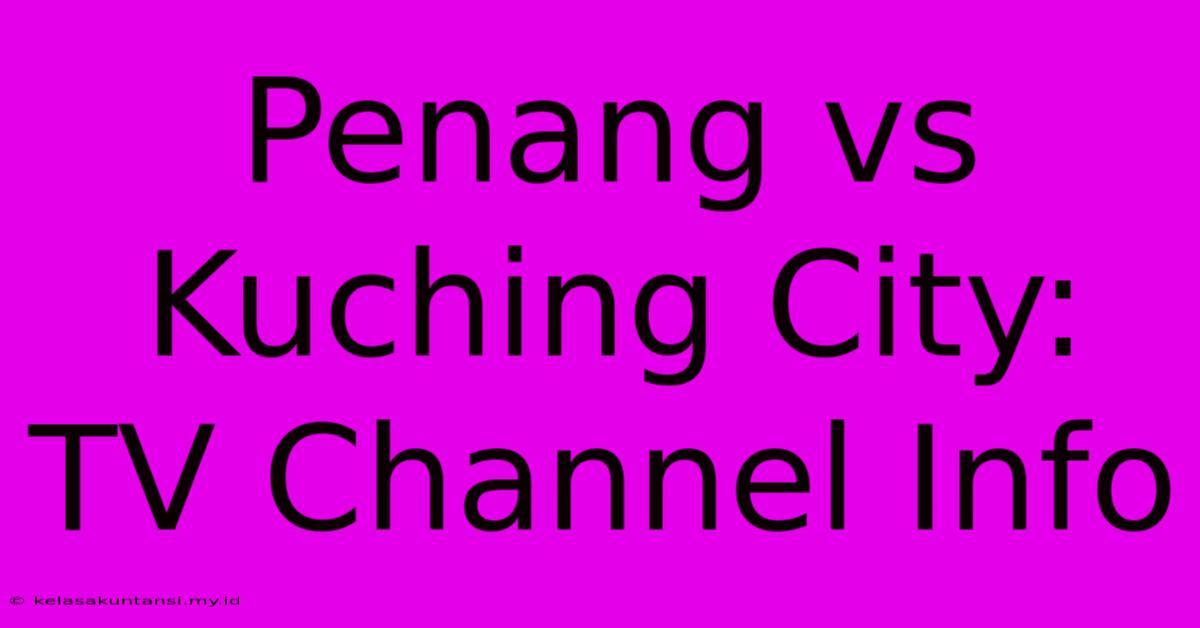 Penang Vs Kuching City: TV Channel Info