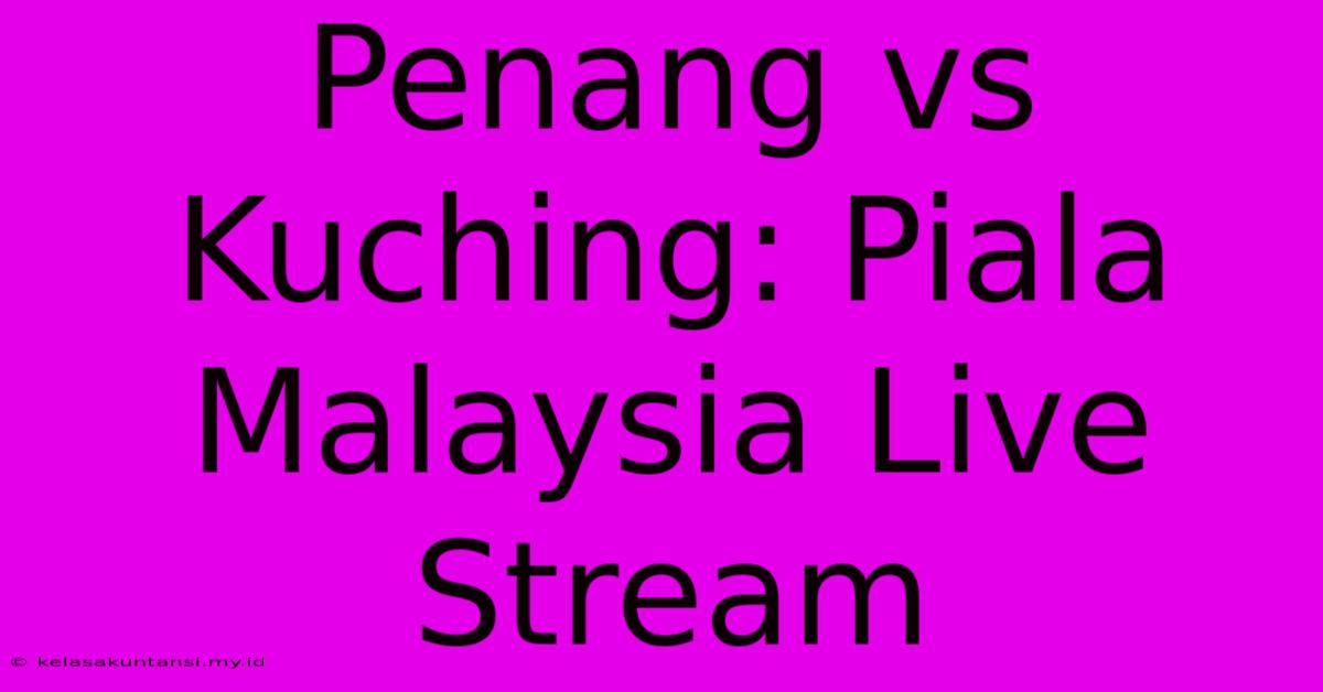 Penang Vs Kuching: Piala Malaysia Live Stream