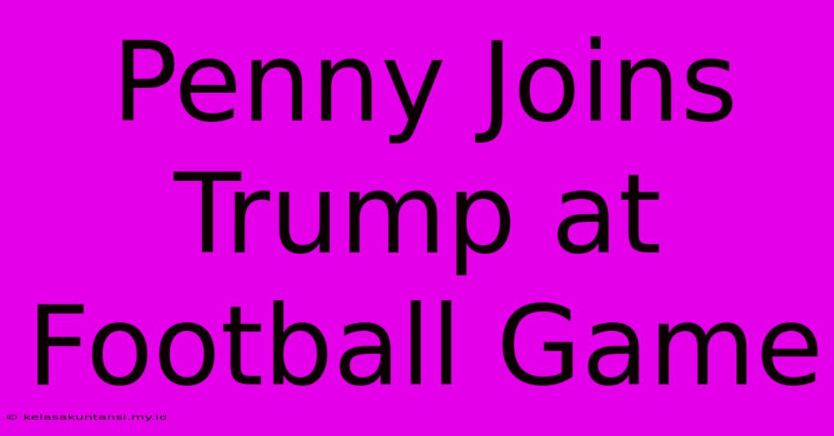 Penny Joins Trump At Football Game