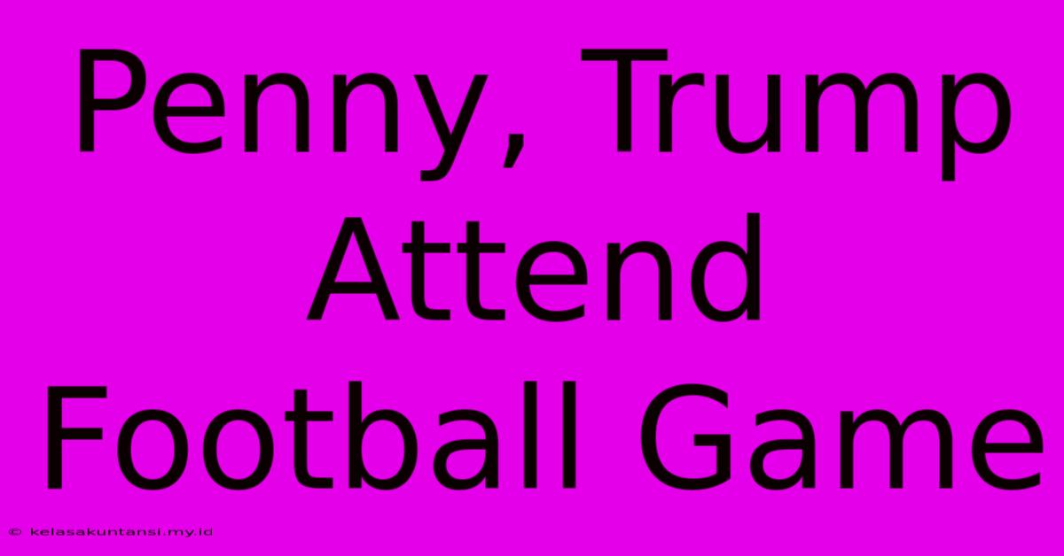 Penny, Trump Attend Football Game