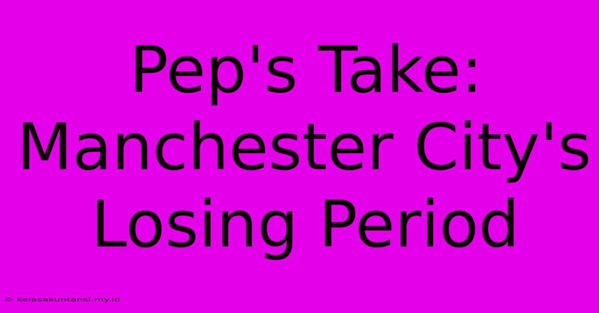 Pep's Take: Manchester City's Losing Period