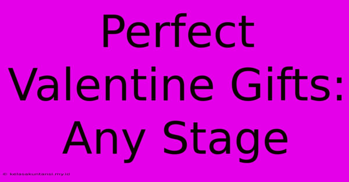 Perfect Valentine Gifts: Any Stage