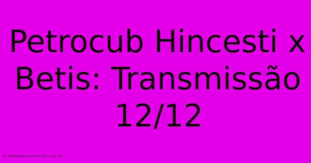 Petrocub Hincesti X Betis: Transmissão 12/12