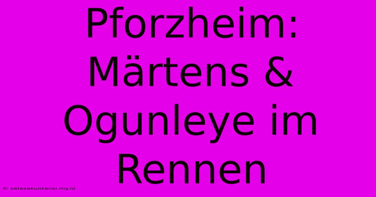 Pforzheim: Märtens & Ogunleye Im Rennen