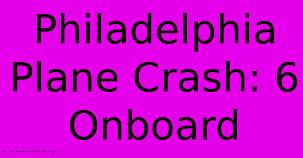 Philadelphia Plane Crash: 6 Onboard