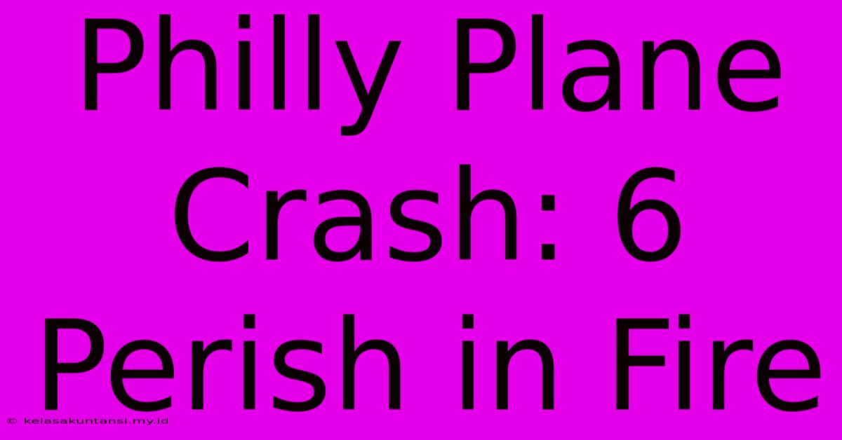 Philly Plane Crash: 6 Perish In Fire