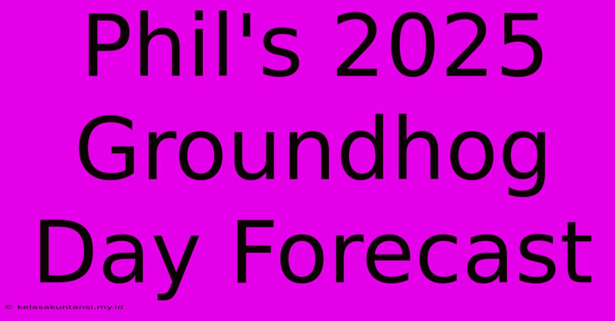 Phil's 2025 Groundhog Day Forecast