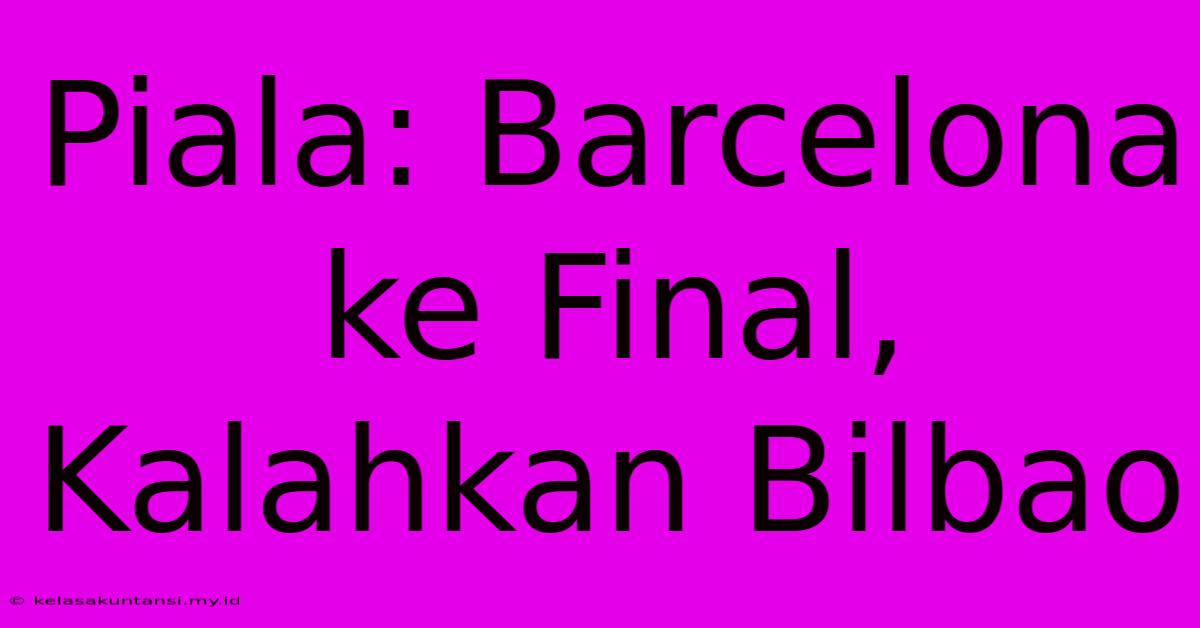 Piala: Barcelona Ke Final, Kalahkan Bilbao