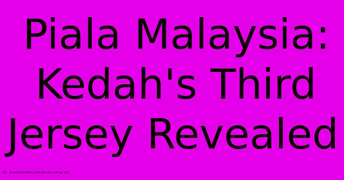 Piala Malaysia: Kedah's Third Jersey Revealed