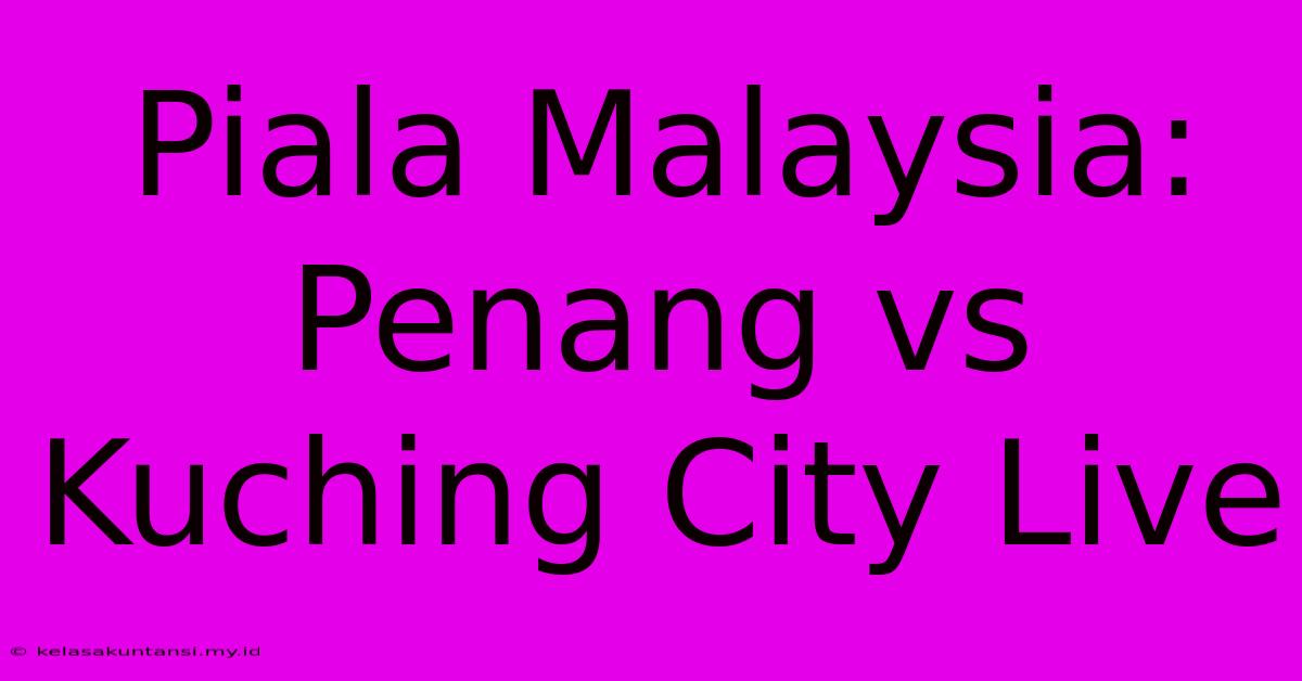 Piala Malaysia: Penang Vs Kuching City Live