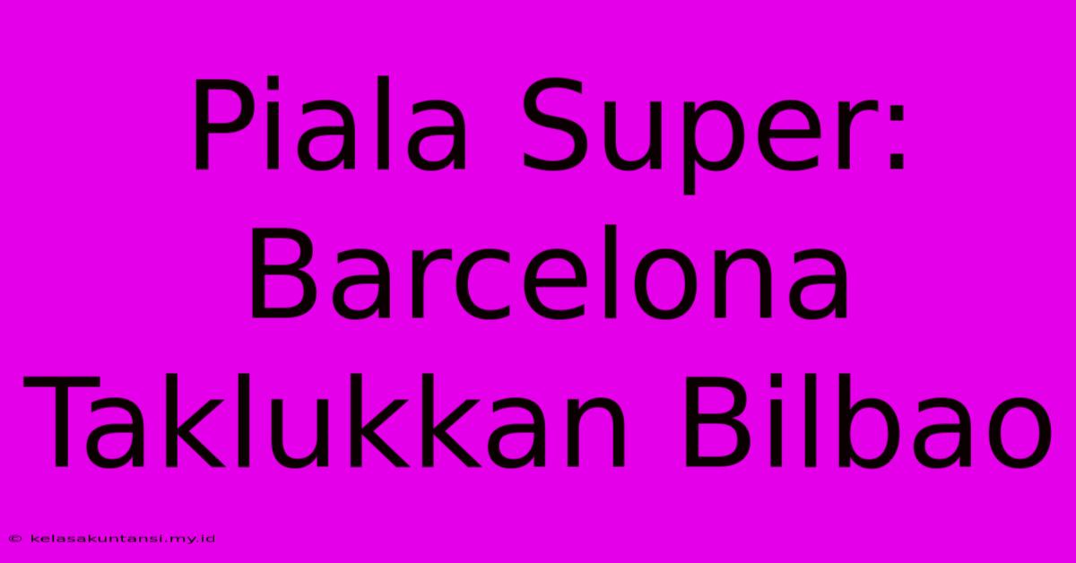 Piala Super: Barcelona Taklukkan Bilbao