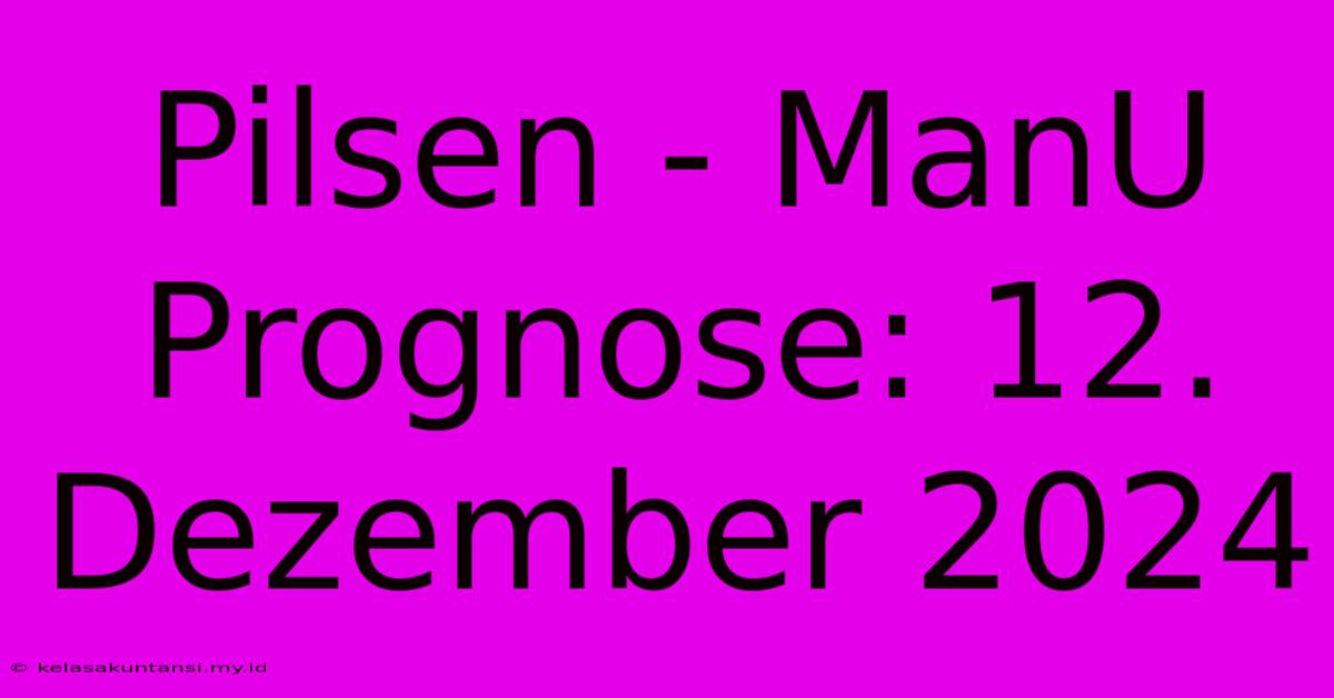 Pilsen - ManU Prognose: 12. Dezember 2024