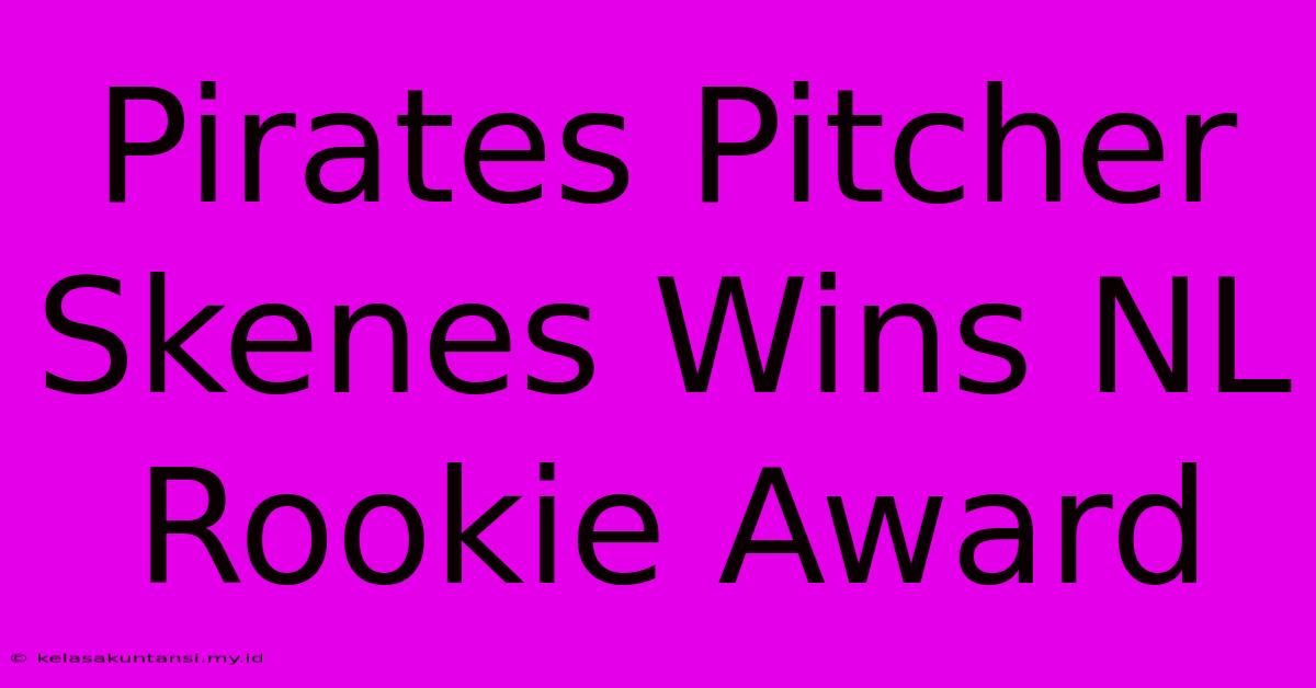 Pirates Pitcher Skenes Wins NL Rookie Award