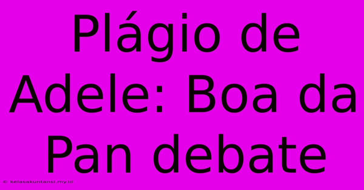 Plágio De Adele: Boa Da Pan Debate