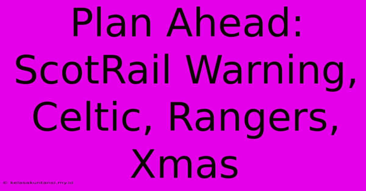 Plan Ahead: ScotRail Warning, Celtic, Rangers, Xmas