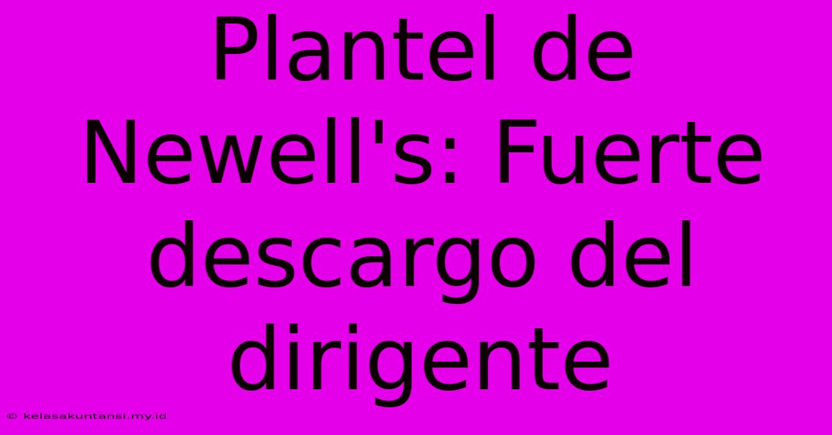 Plantel De Newell's: Fuerte Descargo Del Dirigente