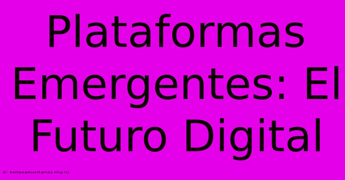 Plataformas Emergentes: El Futuro Digital