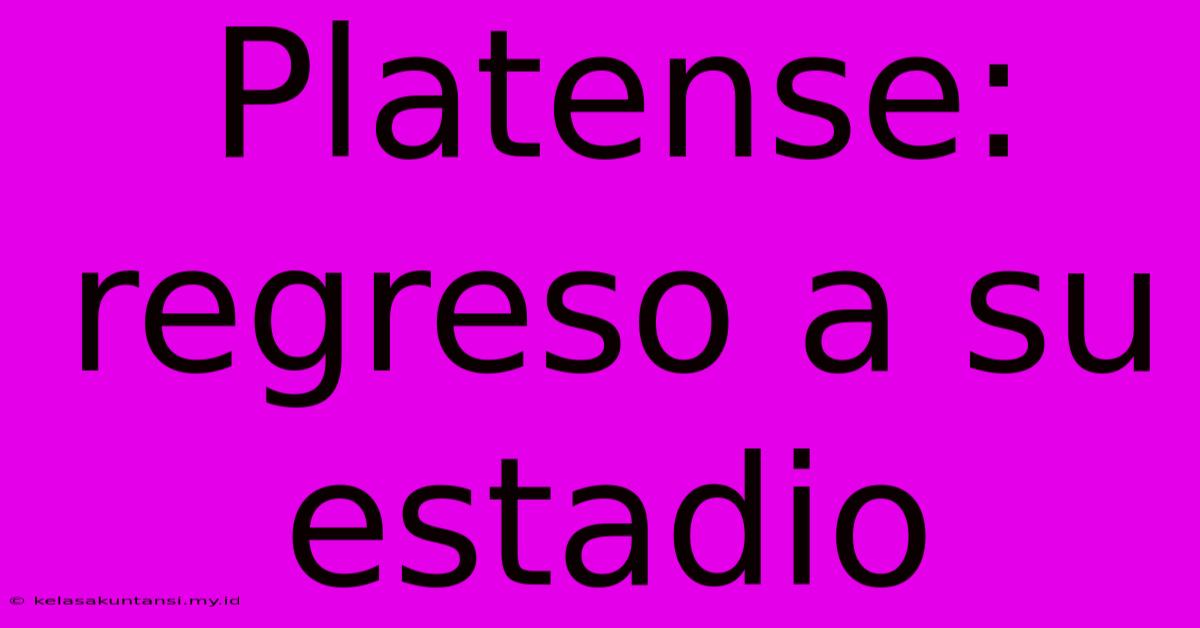 Platense: Regreso A Su Estadio