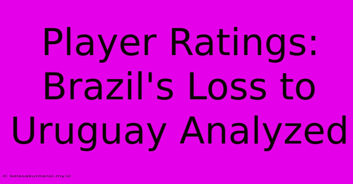 Player Ratings: Brazil's Loss To Uruguay Analyzed