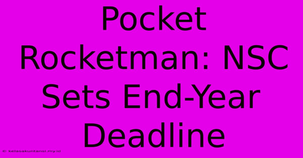 Pocket Rocketman: NSC Sets End-Year Deadline