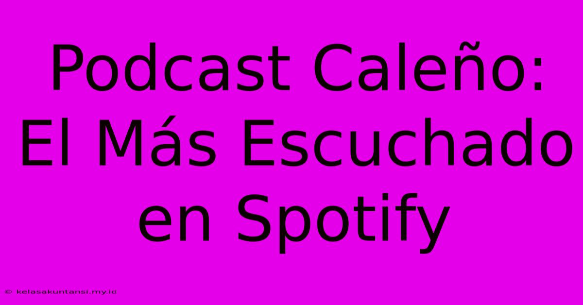 Podcast Caleño: El Más Escuchado En Spotify