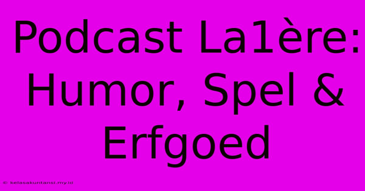 Podcast La1ère:  Humor, Spel & Erfgoed