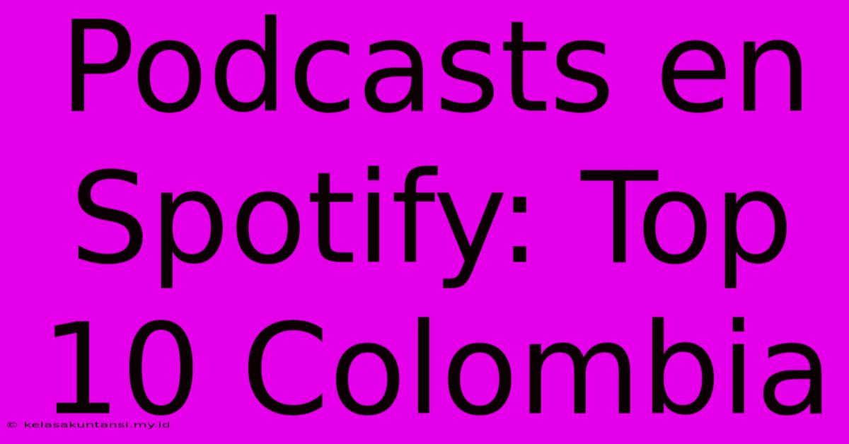 Podcasts En Spotify: Top 10 Colombia