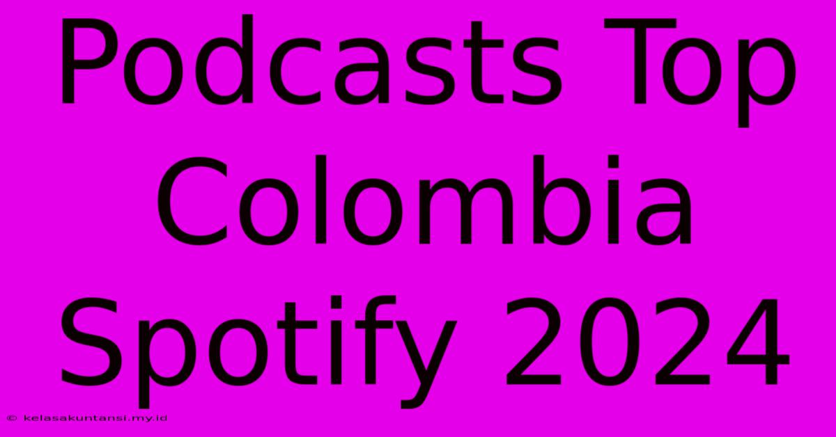 Podcasts Top Colombia Spotify 2024