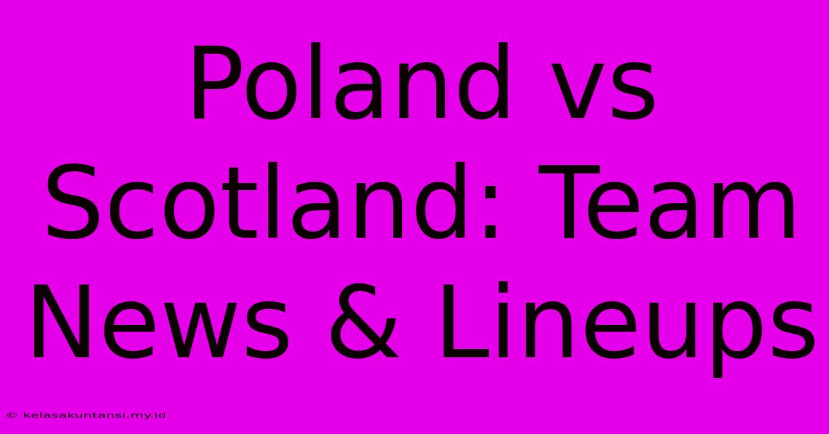 Poland Vs Scotland: Team News & Lineups