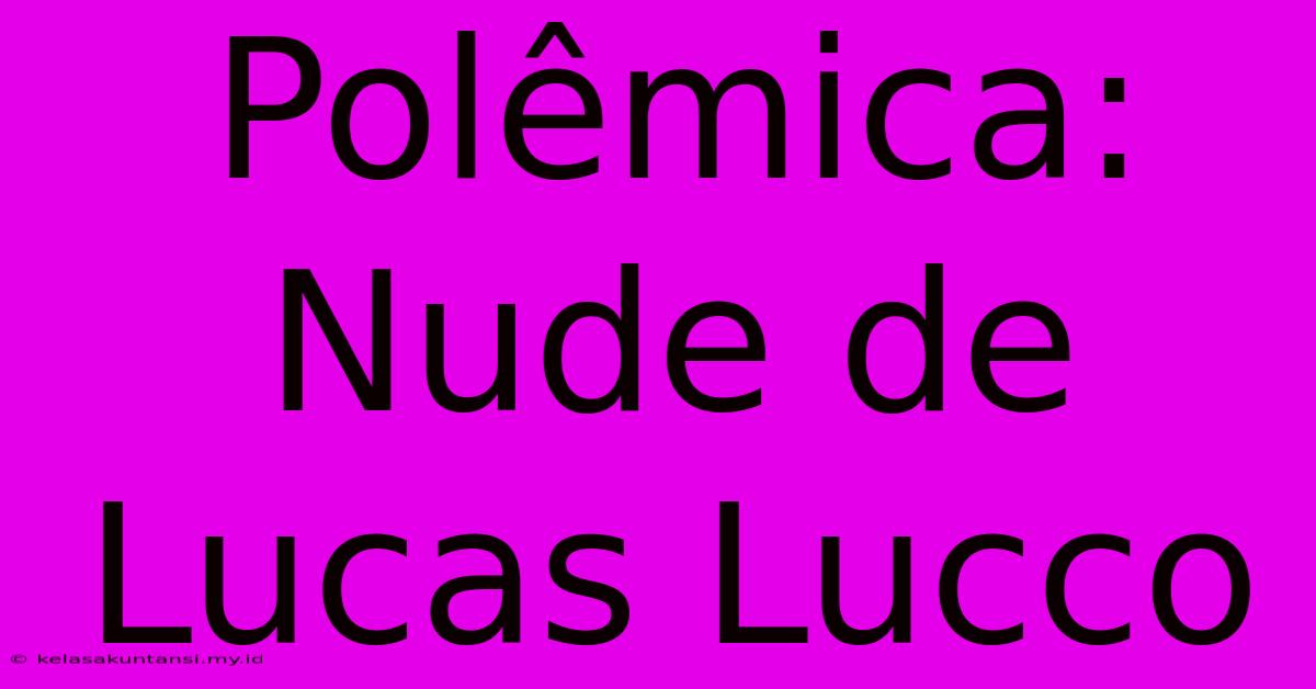 Polêmica: Nude De Lucas Lucco