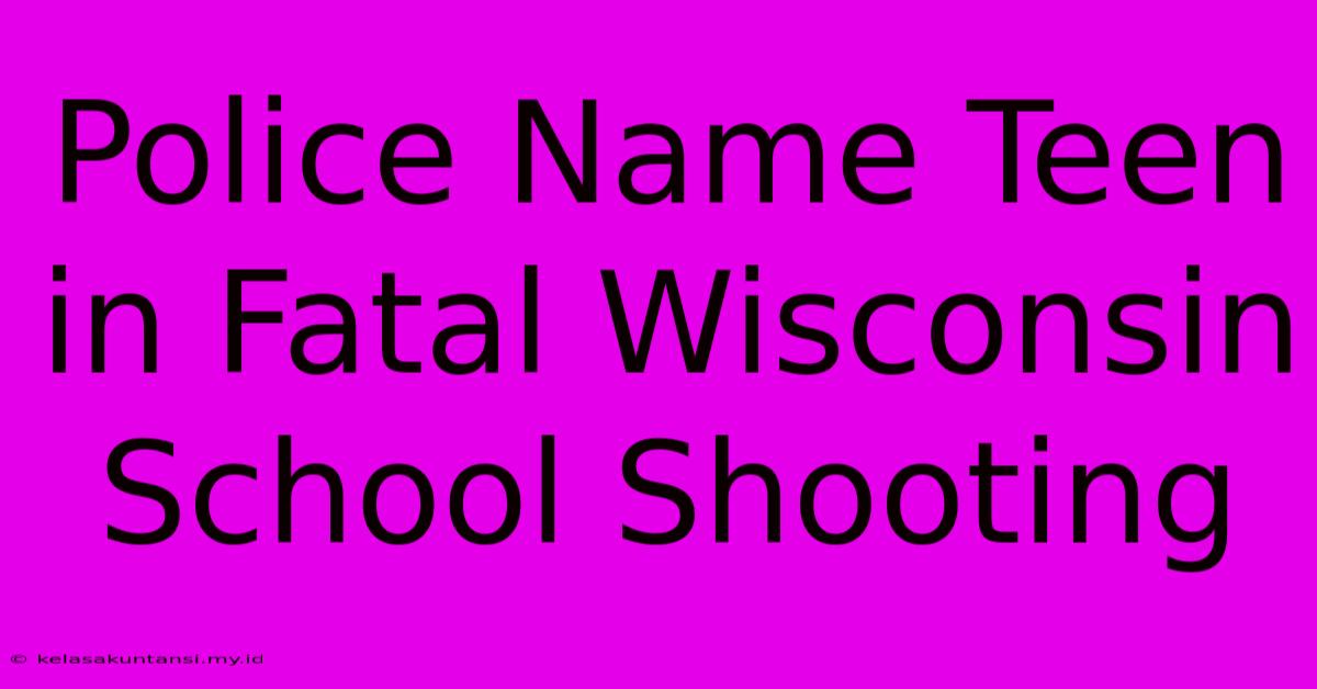 Police Name Teen In Fatal Wisconsin School Shooting