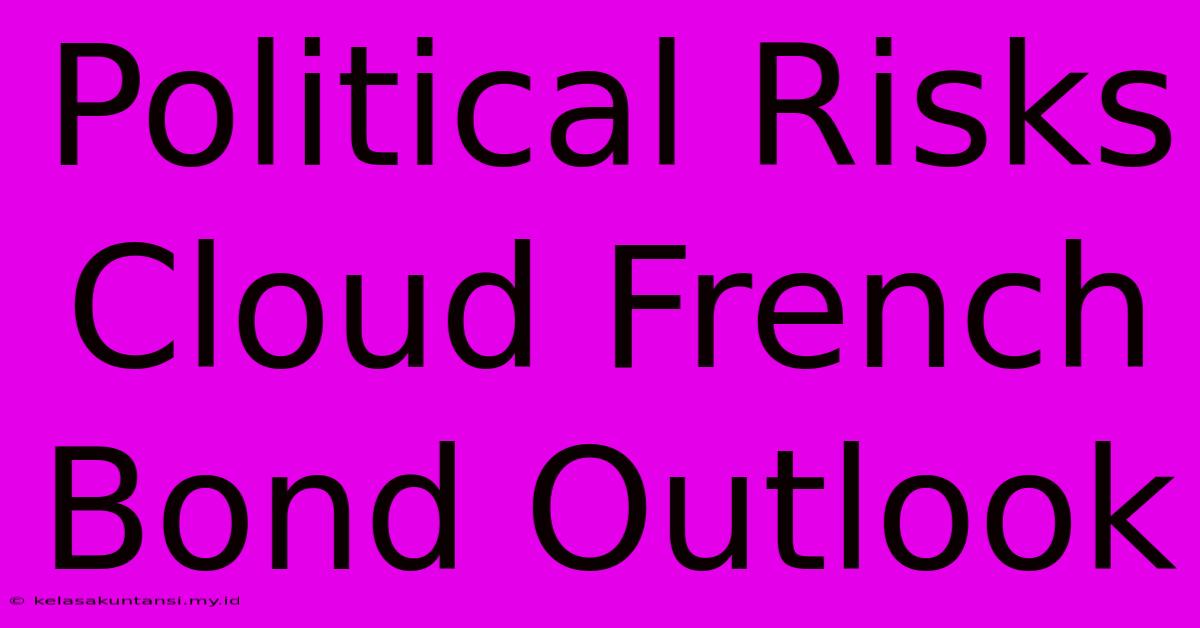 Political Risks Cloud French Bond Outlook