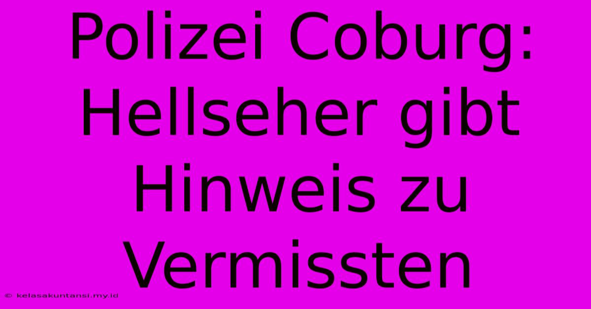 Polizei Coburg: Hellseher Gibt Hinweis Zu Vermissten Polizei Coburg: Hellseher Gibt Hinweis Zu Vermissten