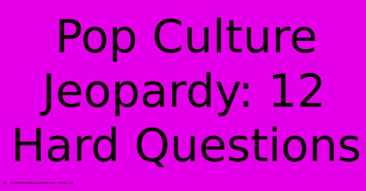 Pop Culture Jeopardy: 12 Hard Questions