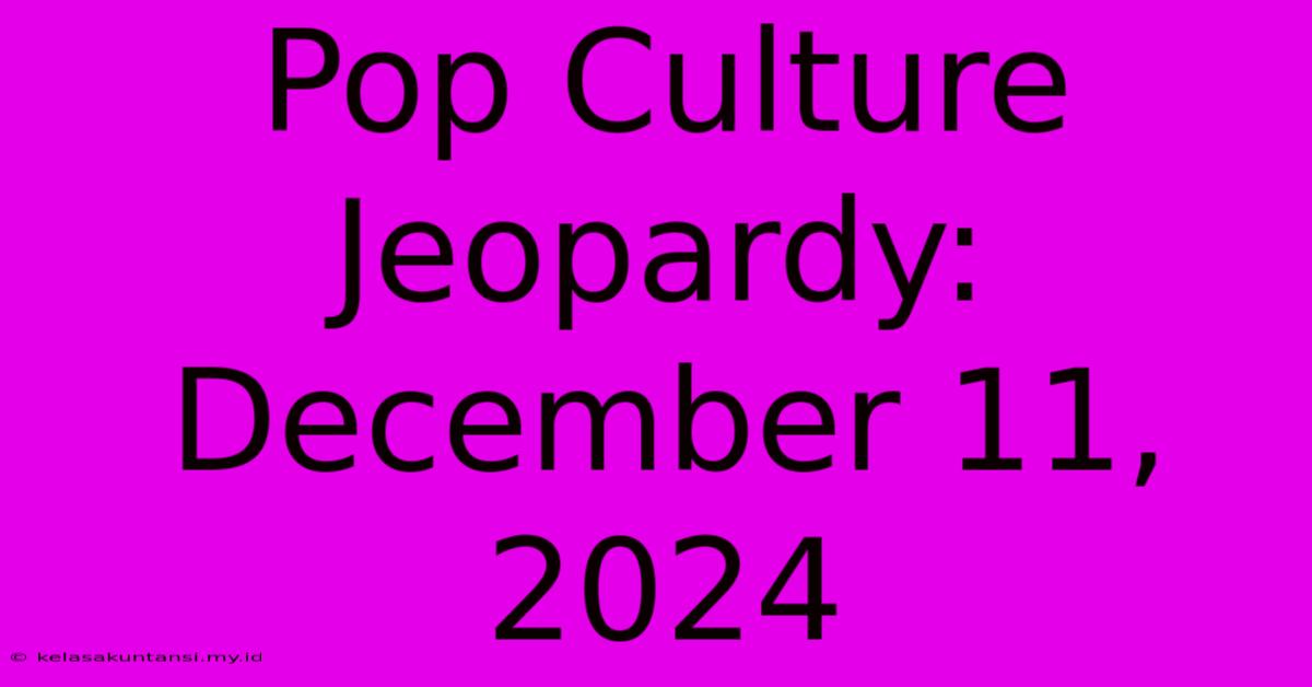 Pop Culture Jeopardy: December 11, 2024