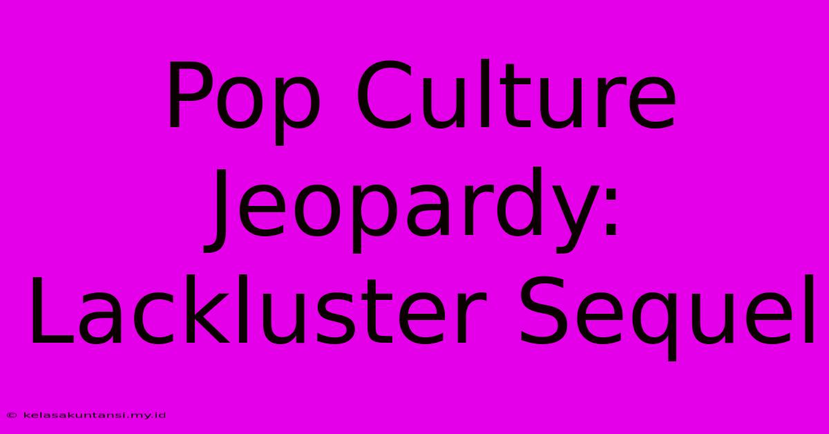 Pop Culture Jeopardy: Lackluster Sequel