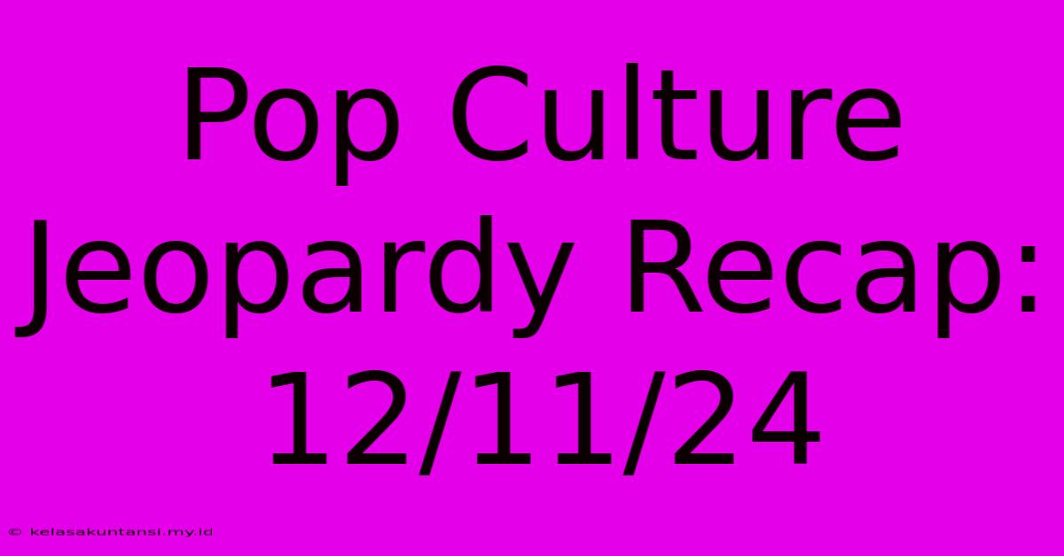 Pop Culture Jeopardy Recap: 12/11/24