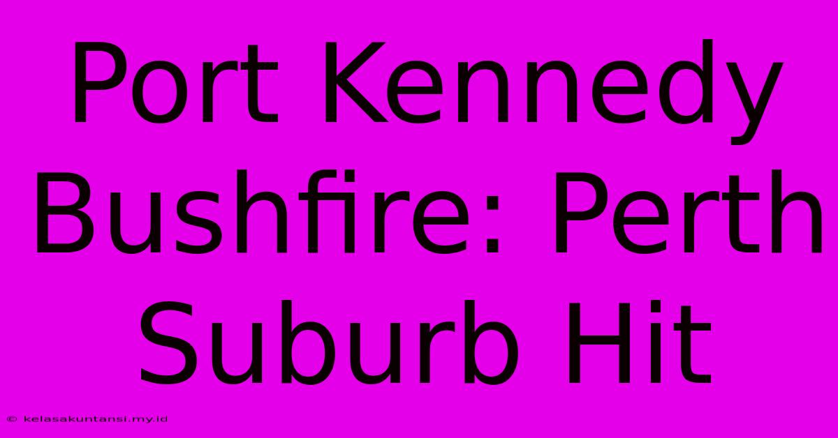 Port Kennedy Bushfire: Perth Suburb Hit