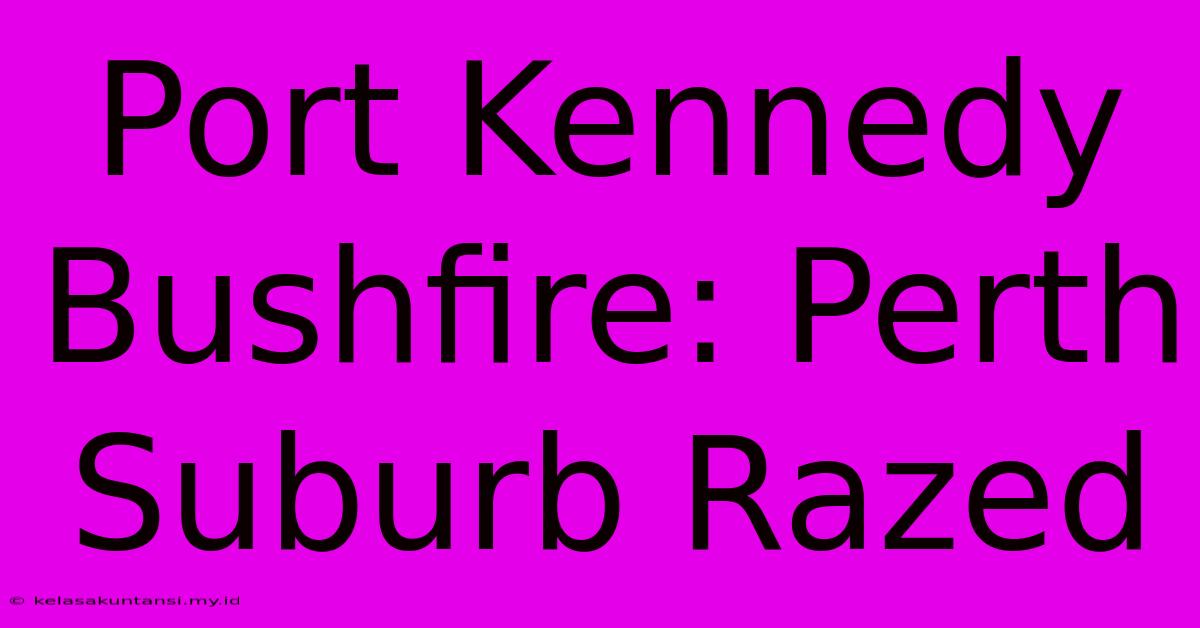 Port Kennedy Bushfire: Perth Suburb Razed