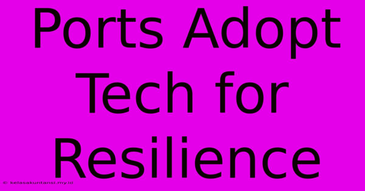 Ports Adopt Tech For Resilience