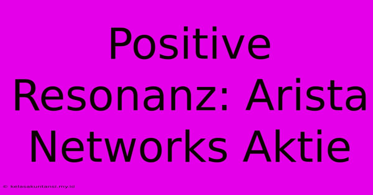 Positive Resonanz: Arista Networks Aktie