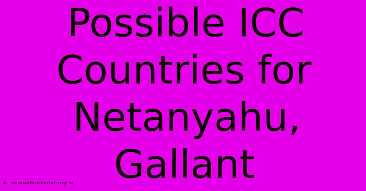 Possible ICC Countries For Netanyahu, Gallant