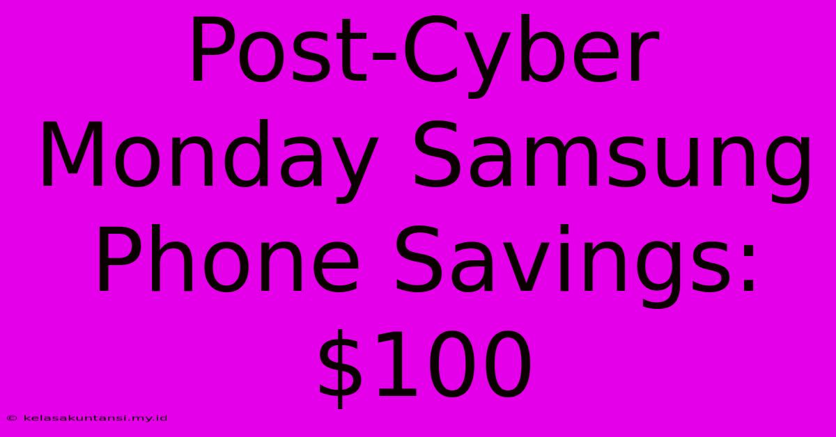 Post-Cyber Monday Samsung Phone Savings: $100