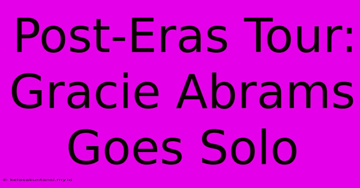 Post-Eras Tour: Gracie Abrams Goes Solo