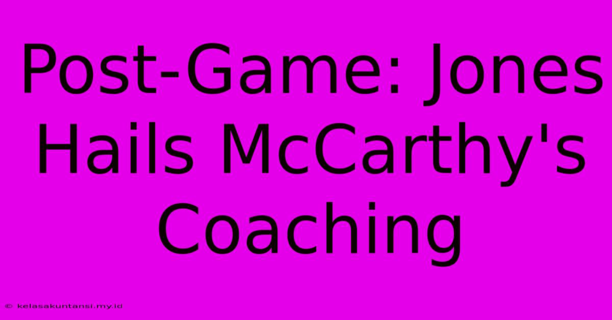 Post-Game: Jones Hails McCarthy's Coaching