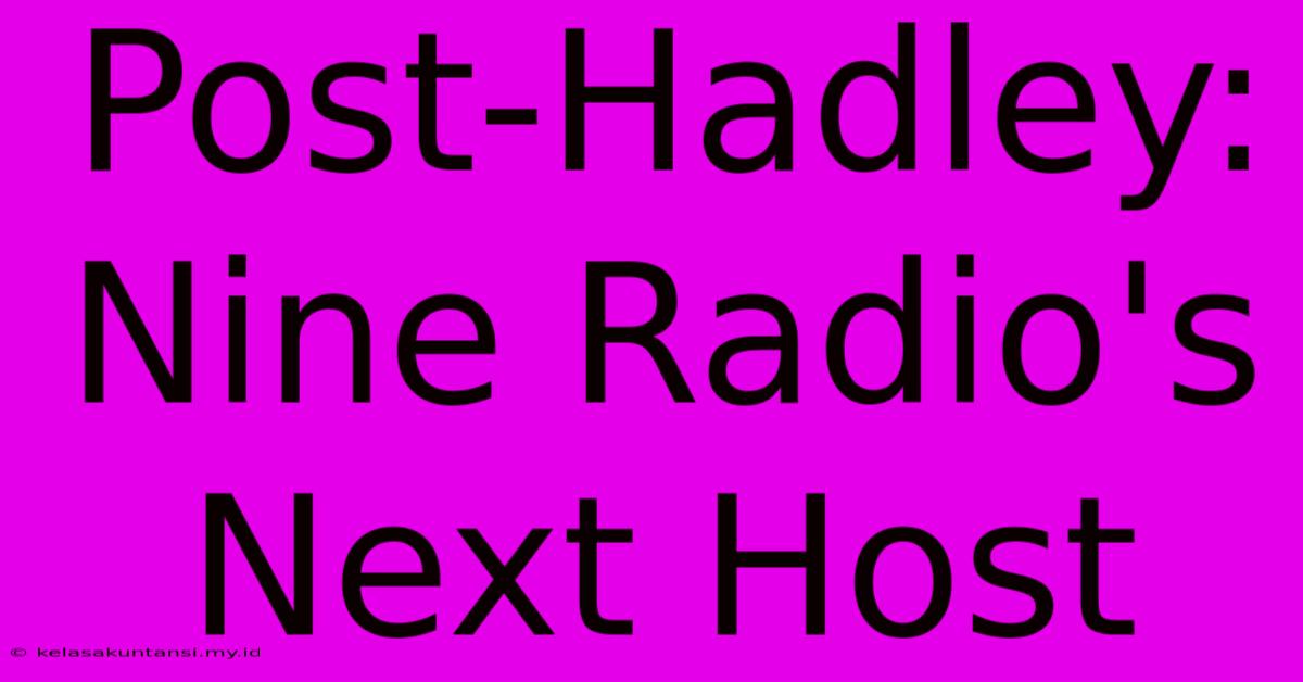 Post-Hadley: Nine Radio's Next Host