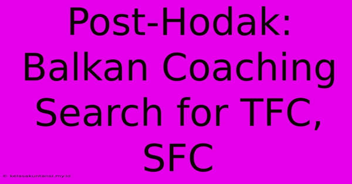 Post-Hodak:  Balkan Coaching Search For TFC, SFC