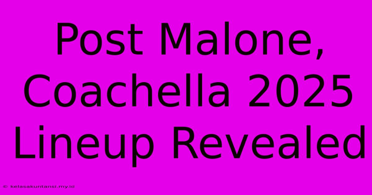 Post Malone, Coachella 2025 Lineup Revealed